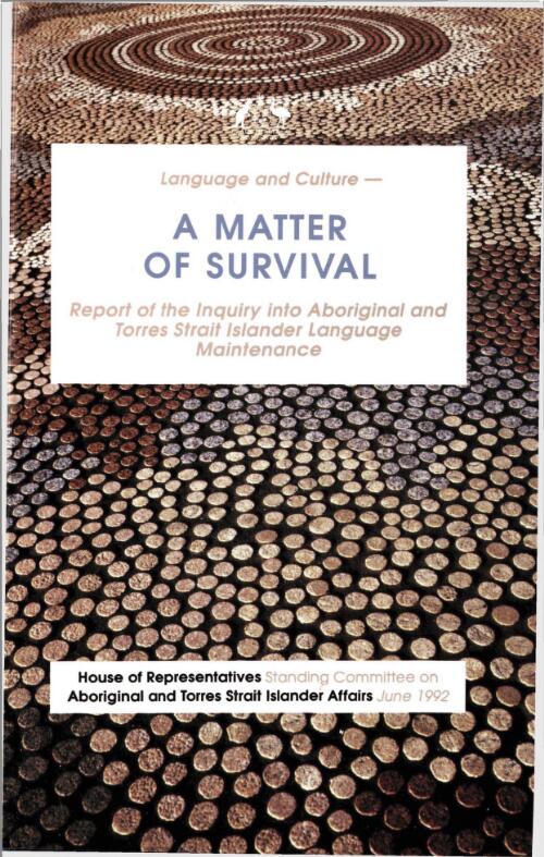 Language and culture : a matter of survival : report of the inquiry into Aboriginal and Torres Strait Islander language maintenance / House of Representatives Standing Committee on Aboriginal and Torres Strait Islander Affairs