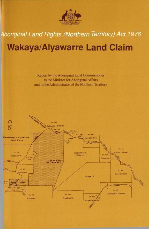 Wakaya/Alyawarre land claim / findings, recommendation and report of the Aboriginal Land Commissioner, Mr Justice Olney, to the Minister of Aboriginal Affairs and to the Administrator of the Northern Territory