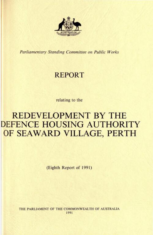 Report relating to redevelopment by the Defence Housing Authority of Seaward Village, Perth (eighth report of 1991) / Parliamentary Standing Committee on Public Works