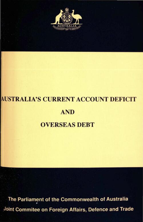 Australia's current account deficit and overseas debt / The Parliament of the Commonwealth of Australia Joint Committee on Foreign Affairs, Defence and Trade