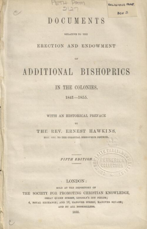 Documents relative to the erection and endowment of additional bishoprics in the colonies, 1841-1855 : with an historical preface by the Rev. Ernest Hawkins