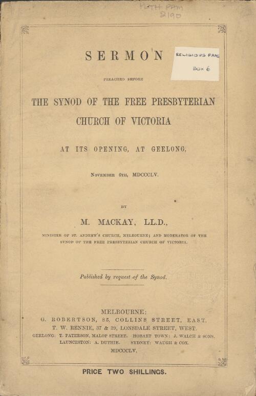 Sermon preached before the Synod of the Free Presbyterian Church of Victoria at its opening, at Geelong, November 6th, MDCCCLV / by M. Mackay