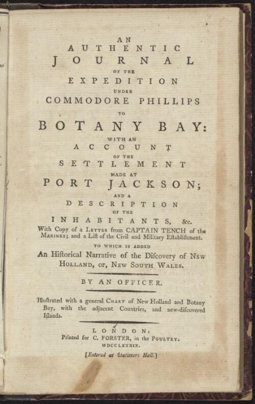 An authentic journal of the expedition under Commodore Phillips to Botany Bay : with an account of the settlement made at Port Jackson and a description of the inhabitants, &c. With a copy of a letter from Captain Tench of the Marines; and a list of the civil and military establishment, to which is added An historical narrative of the discovery of New Holland, or, New South Wales / by An Officer