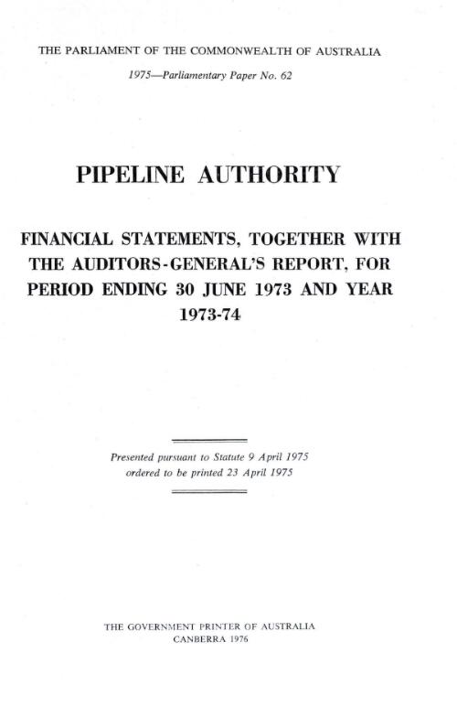 Financial statements, together with the Auditors-General's report, for period ending 30 June 1973 and Year 1973-74 / Pipeline Authority
