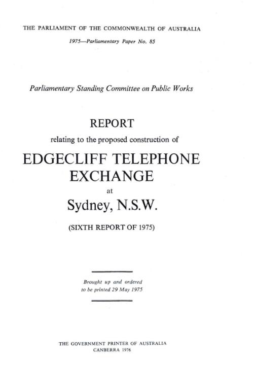 Report relating to the proposed construction of Edgecliff Telephone Exchange at Sydney, N.S.W. : (Sixth report of 1975) / Parliamentary Standing Committee on Public Works
