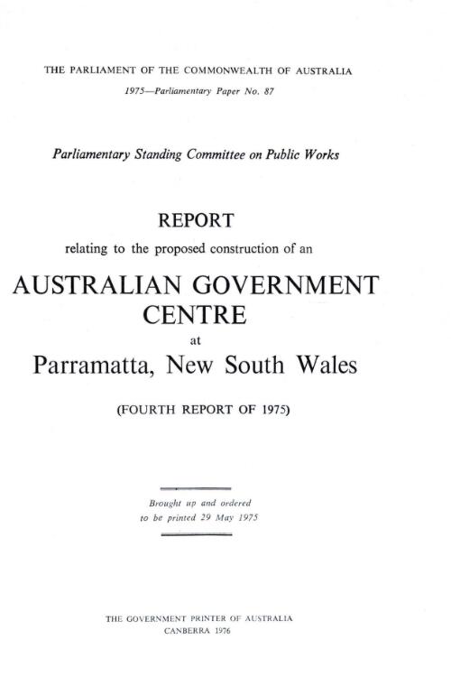 Report relating to the proposed construction of an Australian Government Centre at Parramatta, New South Wales : (fourth report of 1975) / Parliamentary Standing Committee on Public Works