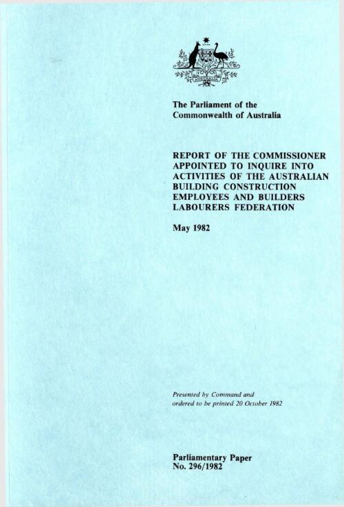 Report of the Commissioner Appointed to Inquire into Activities of the Australian Building Construction Employees and Builders Labourers Federation, May 1982