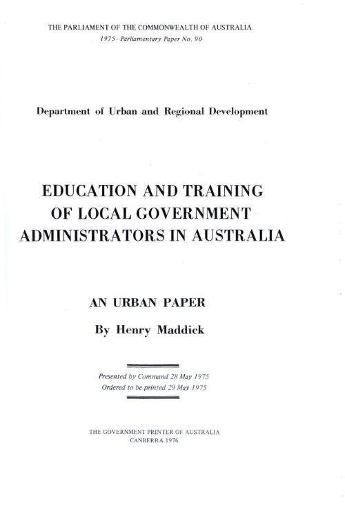 Education and training of local government administrators in Australia / by Henry Maddick