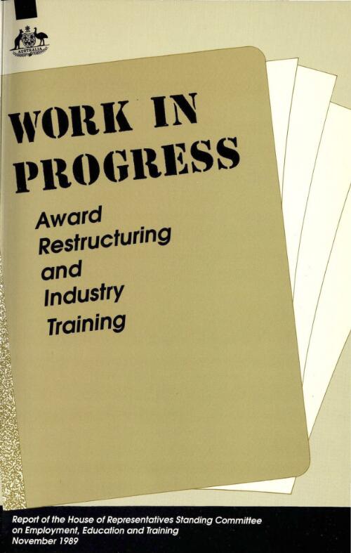 Work in progress : award restructuring and industry training / report of the House of Representatives, Standing Committee on Employment, Education, and Training