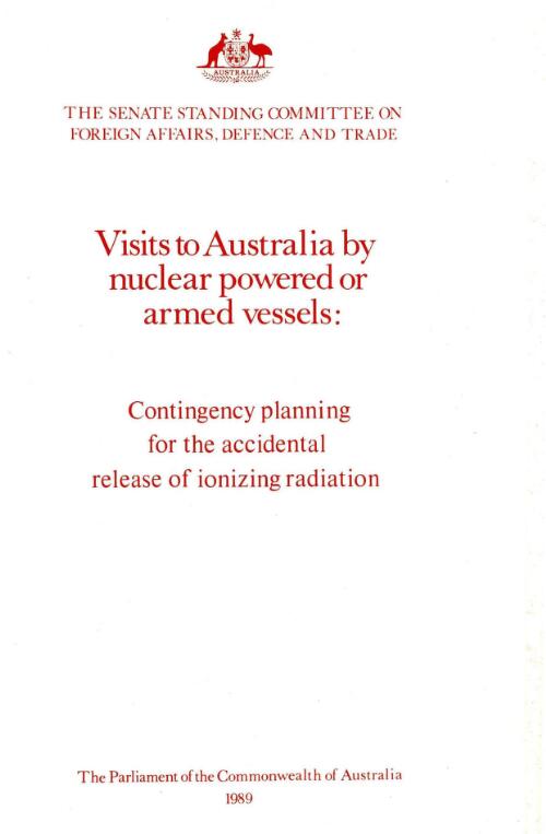 Visits to Australia by nuclear powered or armed vessels : contingency planning for the accidental release of ionizing radiation / the Parliament of the Commonwealth of Australia, the Senate Standing Committee on Foreign Affairs, Defence and Trade