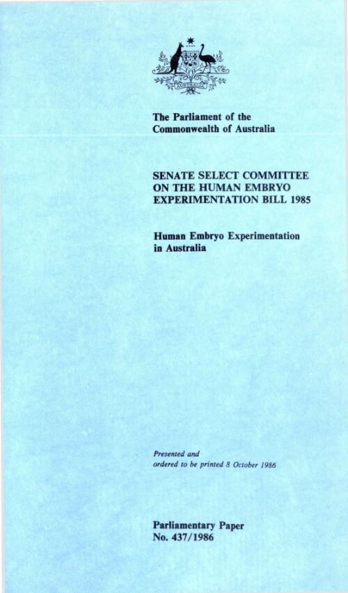 Human embryo experimentation in Australia / Senate Select Committee on the Human Embryo Experimentation Bill 1985