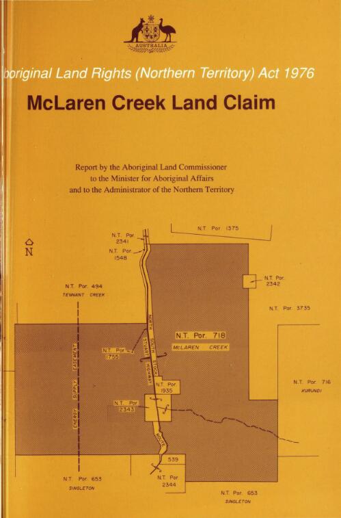 McLaren Creek land claim : findings, recommendation and report of the Aboriginal Land Commissioner, Mr Justice Olney, to the Minister for Aboriginal Affairs and to the Administrator of the Northern Territory