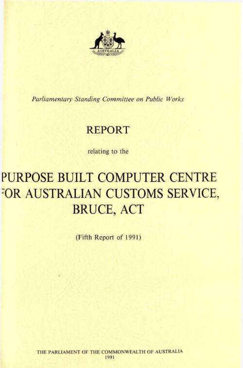 Report relating to the purpose built computer centre for Australian Customs Service, Bruce, ACT (fifth report of 1991) / Parliamentary Standing Committee on Public Works