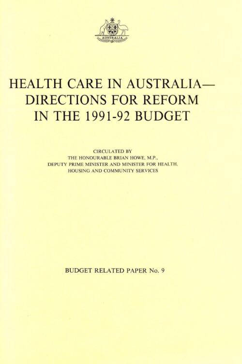 Health care in Australia : directions for reform in the 1991-92 budget / circulated by the Honourable Brian Howe MP, Deputy Prime Minister and Minister for Health, Housing and Community Services