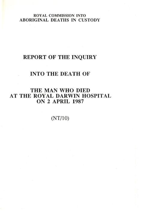 Report of the inquiry into the death of the man who died at the Royal Darwin Hospital on 2 April 1987 (NT/10) / by Commissioner Elliott Johnston