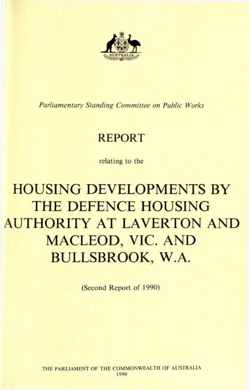 Report relating to the housing developments by the Defence Housing Authority at Laverton and Macleod, Victoria and Bullsbrook, Western Australia : second report of 1990 / the Parliament of the Commonwealth of Australia, Parliamentary Standing Committee on Public Works