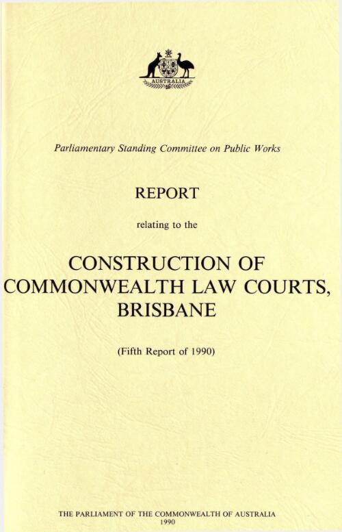Report relating to the construction of Commonwealth Law Courts Brisbane (fifth report of 1990) / Parliamentary Standing Committee on Public Works