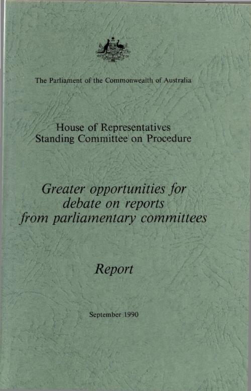 Greater opportunities for debate on reports from parliamentary committees : report / House of Representatives. Standing Committee on Procedure