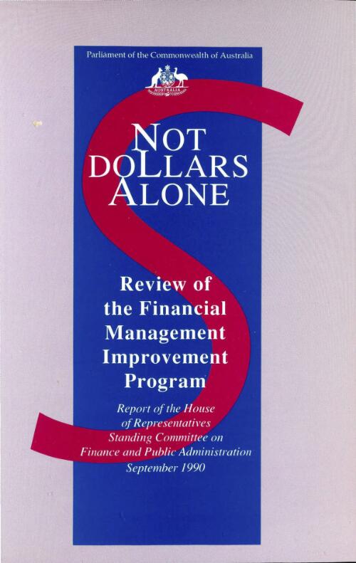 Not dollars alone : review of the Financial Management Improvement Program / report of the House of Representatives Standing Committee on Finance and Public Administration