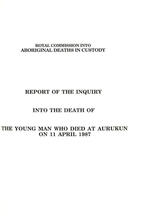 Report of the inquiry into the death of the young man who died at Aurukun on 11 April 1987 / by Commissioner L.F. Wyvill