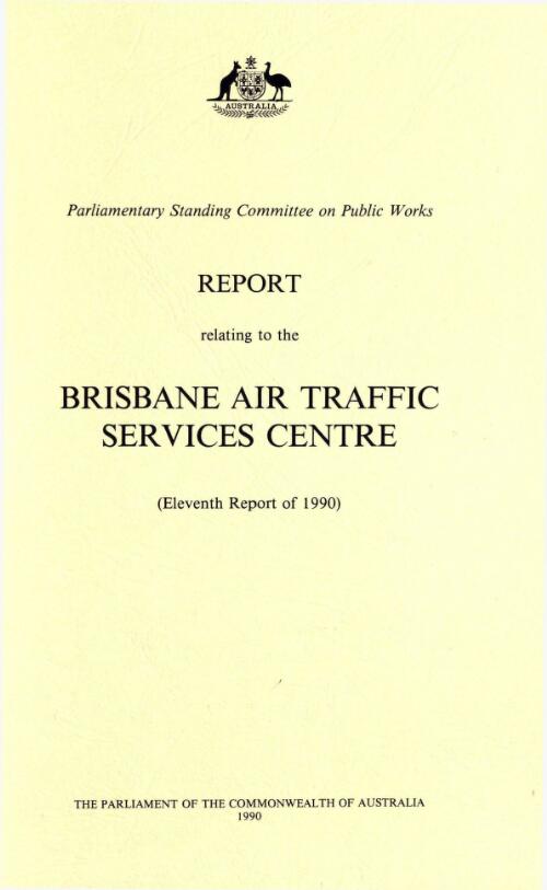 Report relating to the Brisbane Air Traffic Services Centre (eleventh report of 1990) / Parliamentary Standing Committee on Public Works