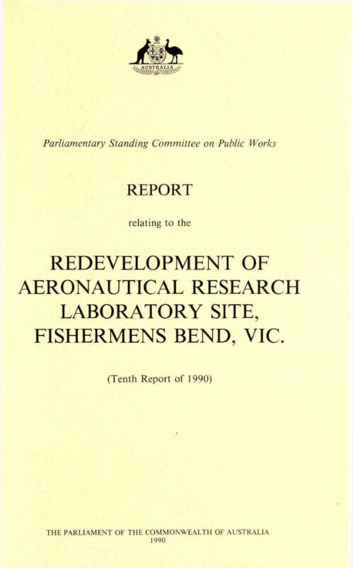Report relating to the redevelopment of Aeronautical Research Laboratory site Fishermens Bend, Vic. (tenth report of 1990) / Parliamentary Standing Committee on Public Works