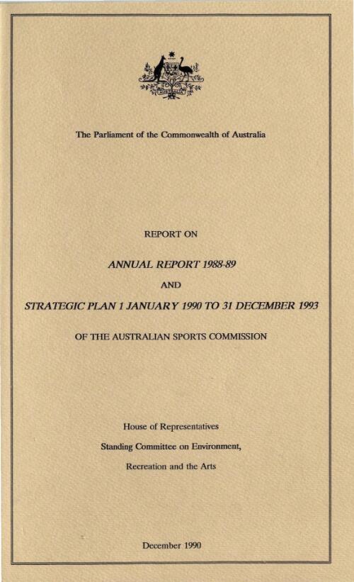Report on annual report 1988-89, and strategic plan 1 January 1990 to 31 December 1993 of the Australian Sports Commission / the Parliament of the Commonwealth of Australia, House of Representatives, Standing Committee on Environment, Recreation and the Arts