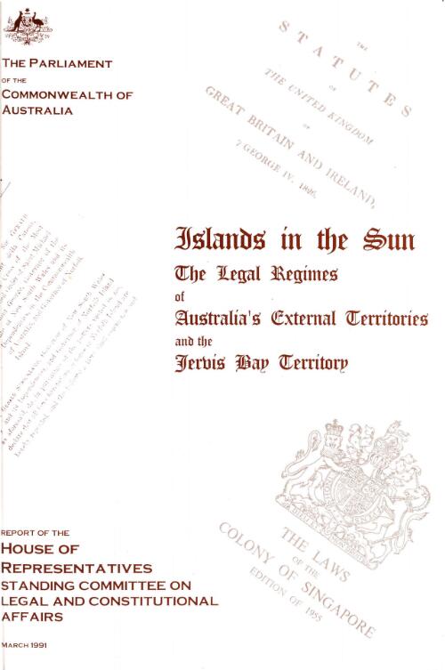 Islands in the sun : the legal regimes of Australia's external territories and the Jervis Bay Territory / report of the House of Representatives Standing Committee on Legal and Constitutional Affairs