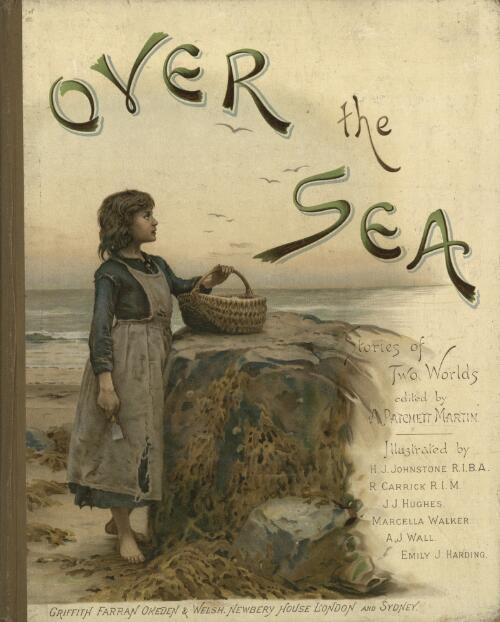 Over the sea : stories of two worlds / by Mrs. Campbell Praed, Countess De la Warr, "Tasma," Frederick E. Weatherly, Mrs. Patchett Martin, Hume Nisbet, Miss M. Senior Clark, H.B. Marriott Watson ; edited by A. Patchett Martin ; illustrated in colour by H.J. Johnstone, T.J. Hughes, R. Carrick ; and in black and white by Emily J. Harding, Marcella Walker, A.W. Wall ; engravings by Ch. Guillaume & Co