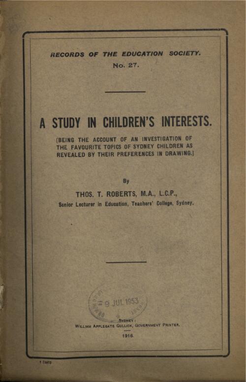 A study of childrens interests : being the account of an investigation of the favourite topics of Sydney children as revealed by their preferences in drawing / by Thos. T. Roberts