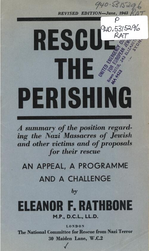Rescue the perishing : a summary of the position regarding the Nazi massacres of Jewish and other victims and of proposals for their rescue; and appeal, a programme and a challenge / by Eleanor F. Rathbone