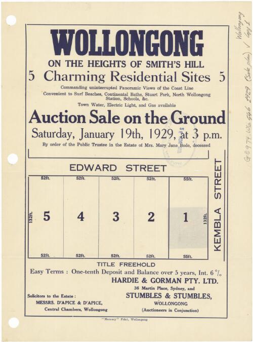 Wollongong on the heights of Smith's Hill [cartographic material] : 5 charming residential sites / auction sale on the ground, Saturday, January 19th, 1929, at 3 p.m., by order of the Public Trustee in the estate of Mrs. Mary Jane Bode, deceased ; Hardie & Gorman Pty. Ltd., 36 Martin Place, Sydney ; and Stumbles & Stumbles, Wollongong (auctioneers in conjunction)