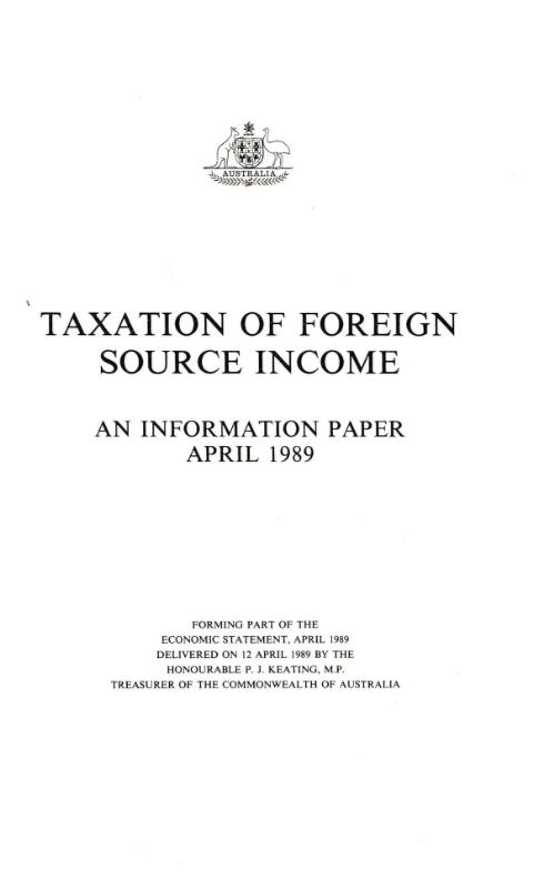 Taxation of foreign source income : an information paper April 1989 / [forming part of the Economic statement, April 1989 delivered on 12 April 1989 by the Honourable P.J. Keating, M.P., Treasurer of the Commonwealth of Australia]
