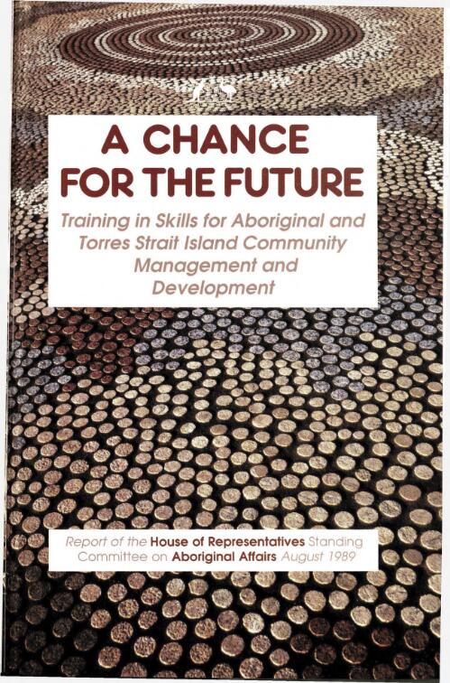 A chance for the future : training in skills for Aboriginal and Torres Strait Island community management and development / House of Representatives Standing Committee on Aboriginal Affairs