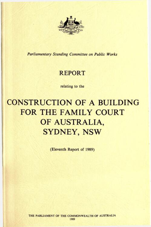 Report relating to the construction of a building for the Family Court of Australia, Sydney, NSW (eleventh report of 1989) / Parliamentary Standing Committee on Public Works