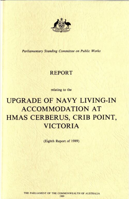 Report relating to the upgrade of navy living-in accommodation at HMAS Cerberus, Crib Point, Victoria (eighth report of 1989) / Parliamentary Standing Committee on Public Works
