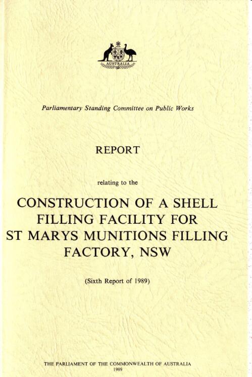 Report relating to the construction of a shell filling facility for St Marys Munitions Filling Factory, NSW (sixth report of 1989) / Parliamentary Standing Committee on Public Works