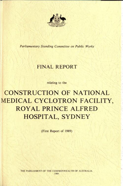 Final report relating to the construction of National Medical Cyclotron facility, Royal Prince Alfred Hospital, Sydney (first report of 1989) / Parliamentary Standing Committee on Public Works