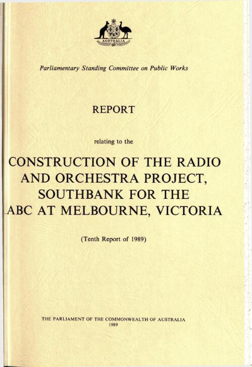 Report relating to the construction of the radio and orchestra project, Southbank for the ABC at Melbourne, Victoria (10th report of 1989) / Parliamentary Standing Committee on Public Works