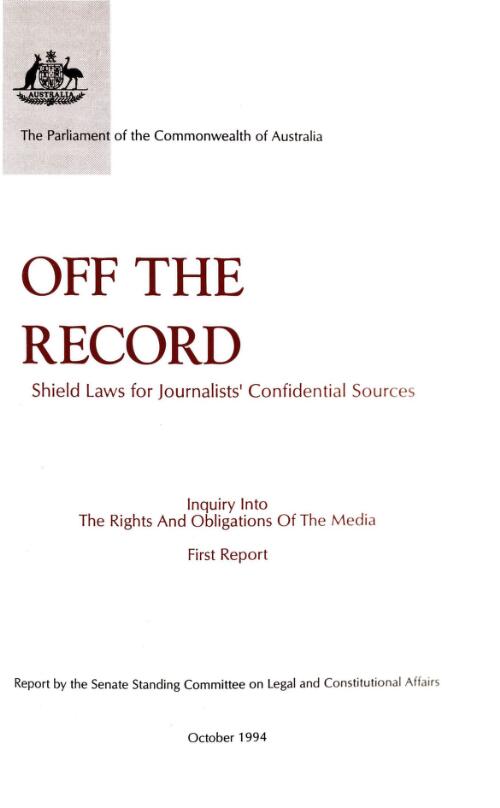 Off the record : shield laws for journalists' confidential sources : inquiry into the rights and obligations of the media, first report / report by the Senate Standing Committee on Legal and Constitutional Affairs