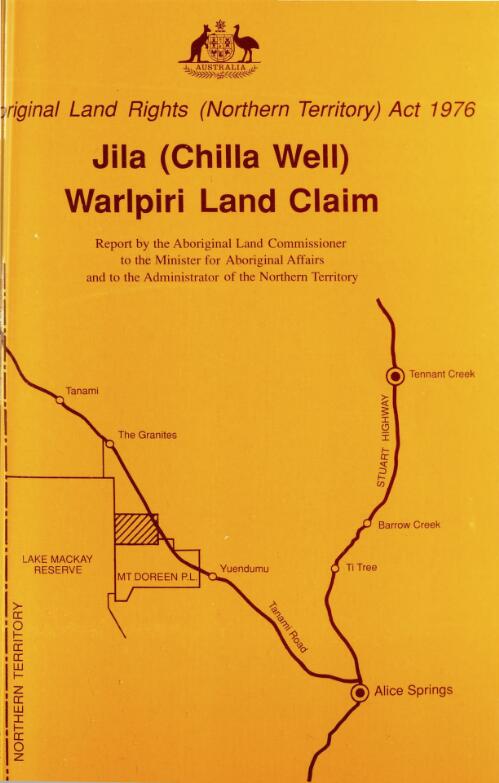 Jila (Chilla Well) Warlpiri Land claim : report / by the Aboriginal Land Commissoner, Mr Justice Maurice, to the Minister for Aboriginal Affairs and to the Administrator of the Northern Territory
