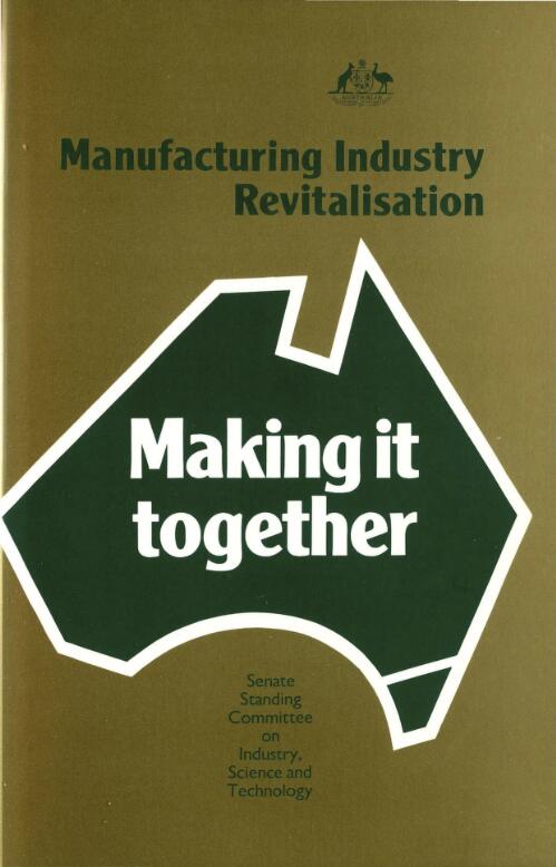 Manufacturing industry revitalisation : making it together / report by the Senate Standing Committee on Industry, Science and Technology