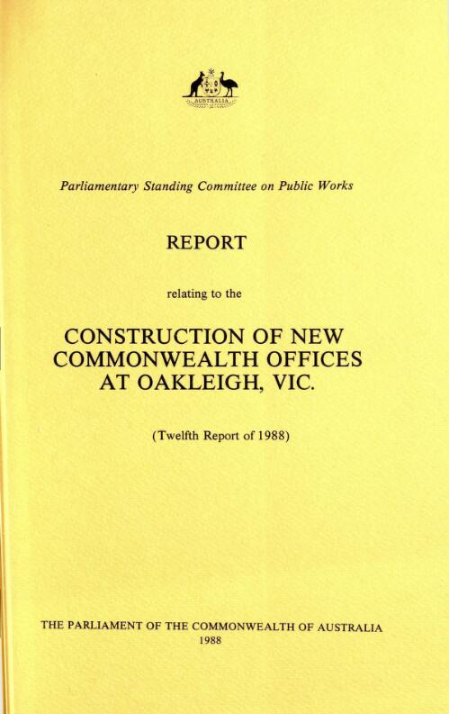 Report relating to the construction of new Commonwealth offices at Oakleigh, Vic. (twelfth report of 1988) / Parliamentary Standing  Committee on Public Works