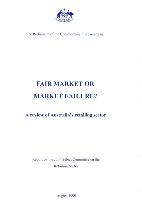 Fair market or market failure? : a review of Australia's retailing sector / report by the Joint Select Committee on the Retailing Sector