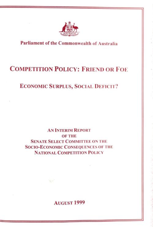 Competition policy : friend or foe : economic surplus, social deficit? : an interim report of the Senate Select Committee on the Socio-Economic Consequences of the National Competition Policy