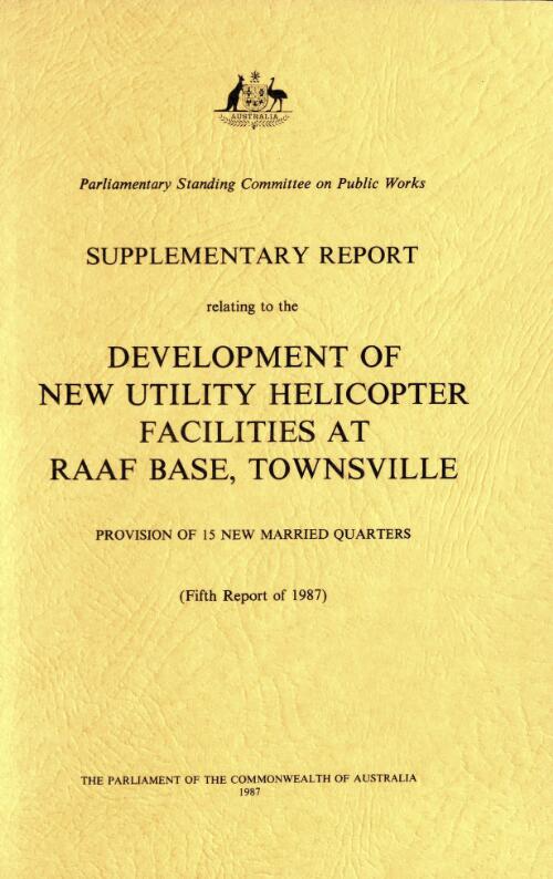 Development of new utility helicopter facilities at RAAF base, Townsville. Provision of 15 new married quarters / Parliamentary Standing Committee on Public Works (fifth report of 1987)