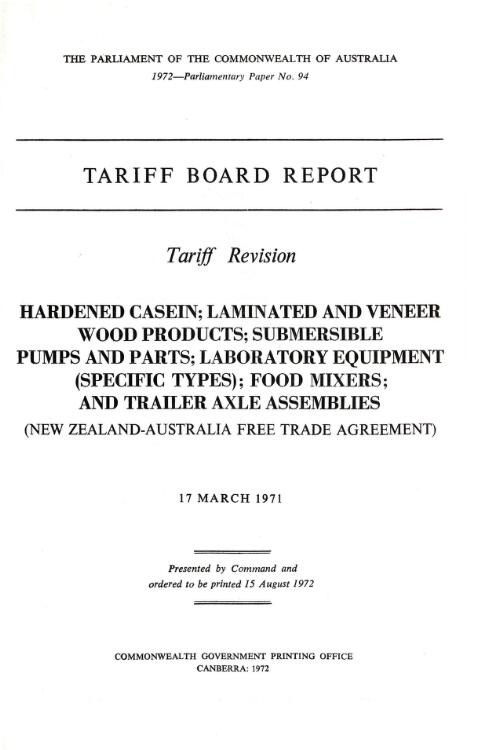 Tariff revision, hardened casein, laminated and veneer wood products, submersible pumps and parts, laboratory equipment (specific types), food mixers, and trailer axle assemblies (New Zealand-Australia free trade agreement) 17 March 1971 / Tariff Board