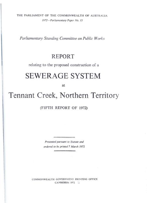 Report relating to the proposed construction of a sewerage system at Tennant Creek, Northern Territory (fifth report of 1972) / Parliamentary Standing Committee on Public Works