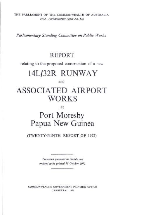 Report relating to the proposed construction of a new 14L/32R runway and associated airport works at Port Moresby, Papua New Guinea (twenty-ninth report of 1972) / Parliamentary Standing Committee on Public Works