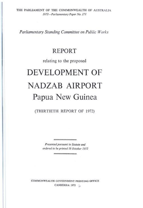 Report relating to the proposed development of Nadzab Airport Papua New Guinea (thirtieth report of 1972) / Parliamentary Standing Committee on Public Works